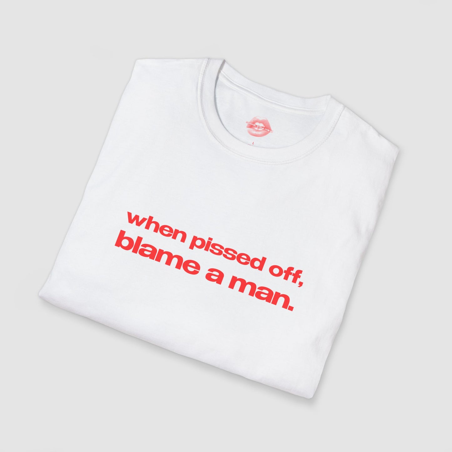 "When Pissed Off, Blame A Man." | Text Only | T-Shirt