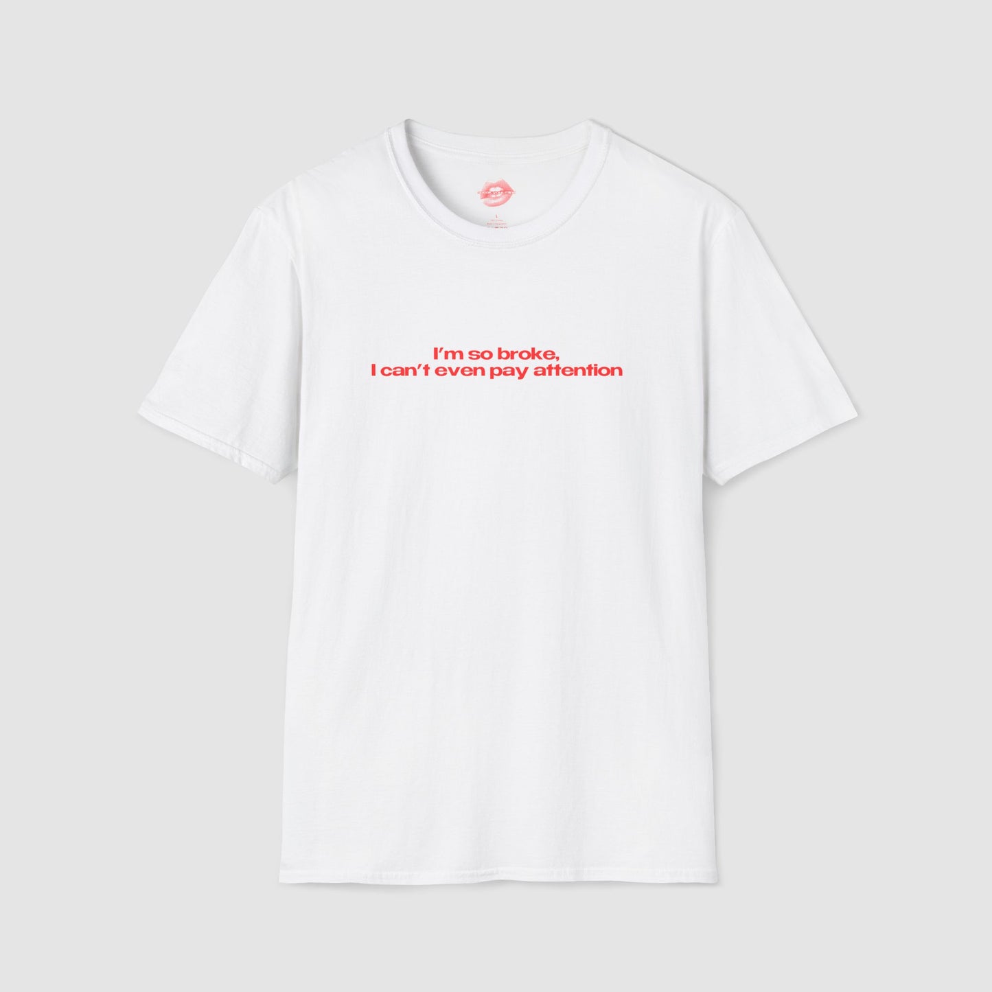 ”I’m So Broke, I Can’t Even Pay Attention” | Text Only | T-Shirt