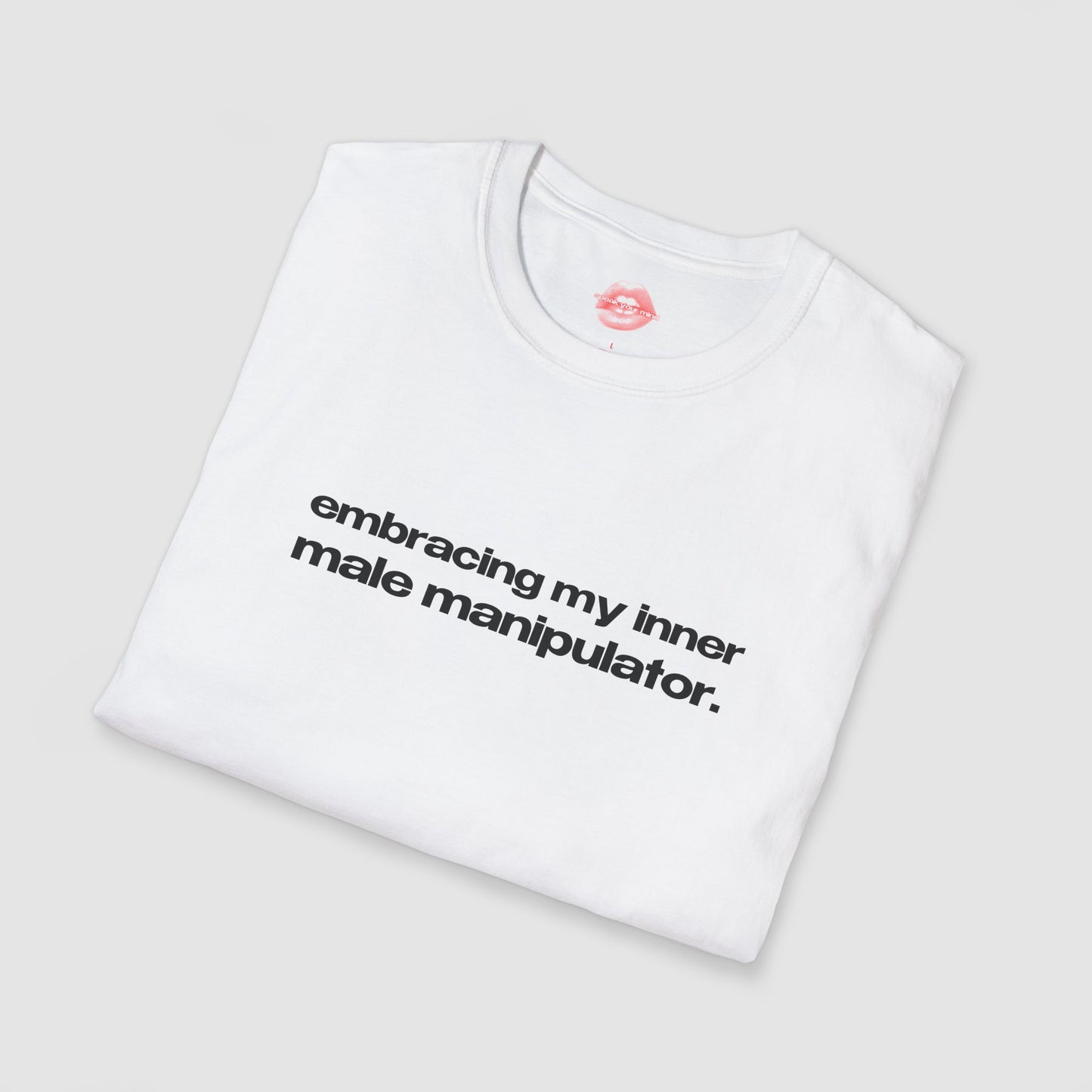 "Embracing My Inner Male Manipulator." | Text Only | T-Shirt