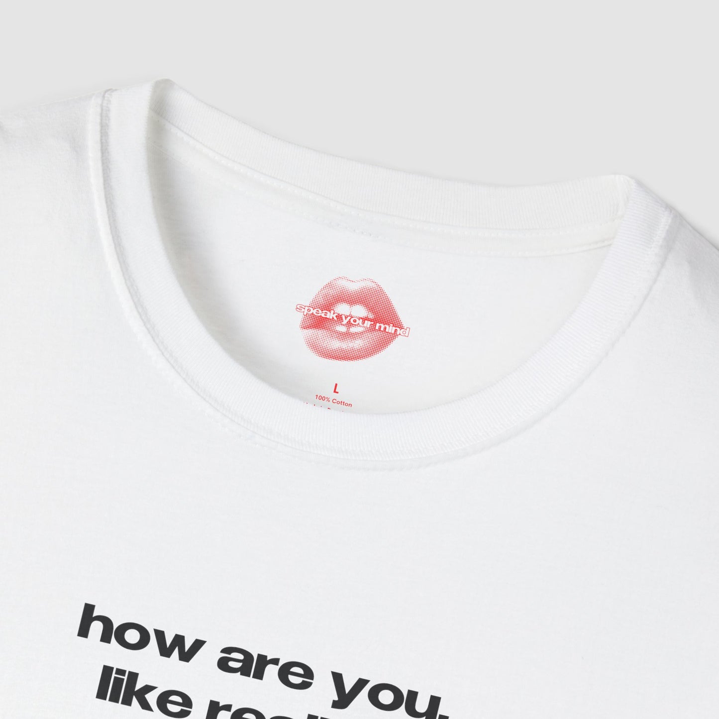"How Are You, Like Really?" | Text Only | T-Shirt