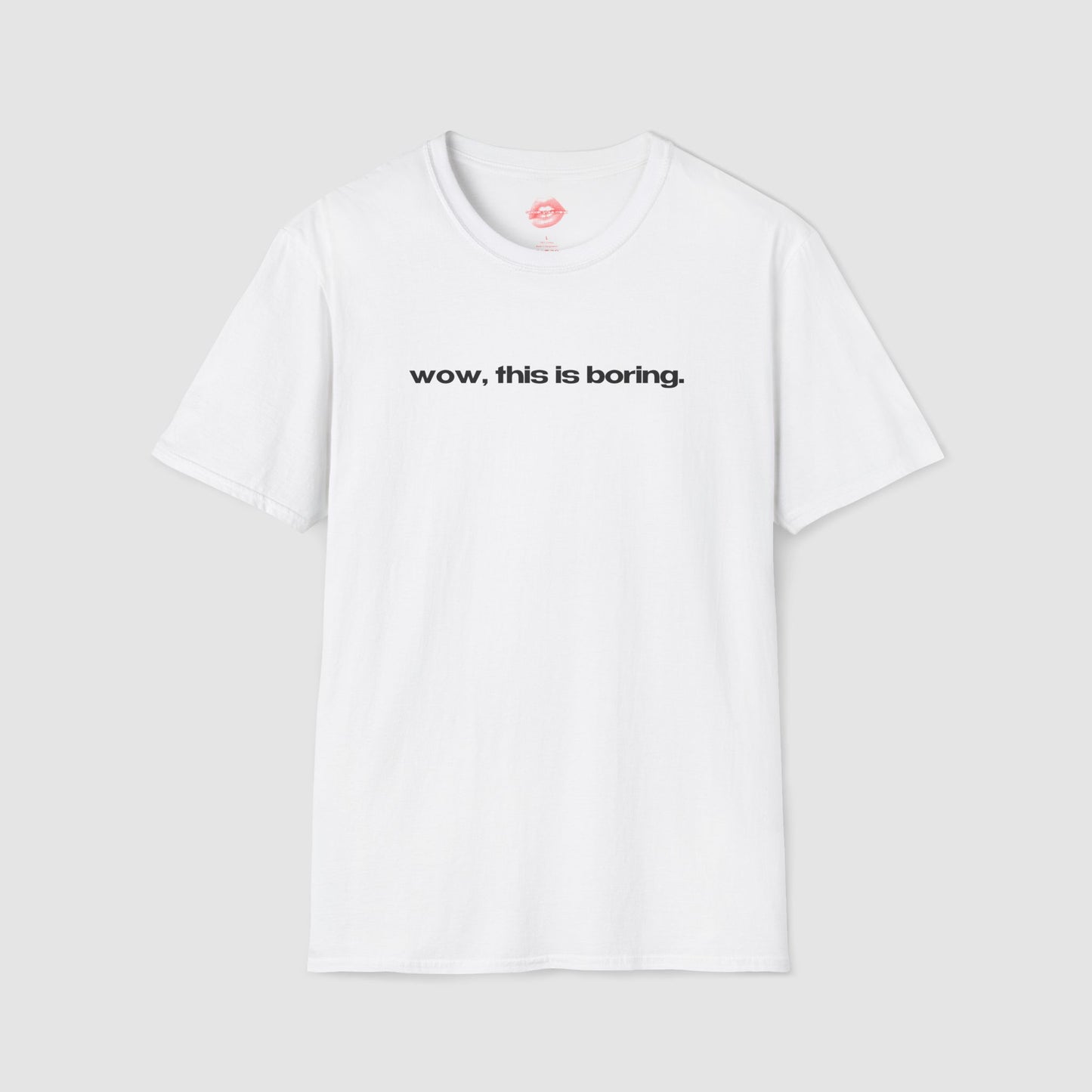 "Wow, This Is Boring." | Text Only | T-Shirt
