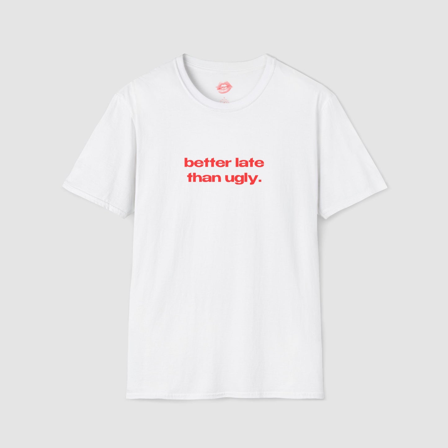 "Better Late Than Ugly." | Text Only | T-Shirt