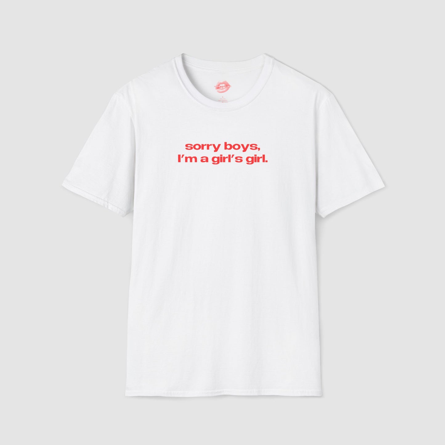 "Sorry Boys, I'm A Girl's Girl." | Text Only | T-Shirt