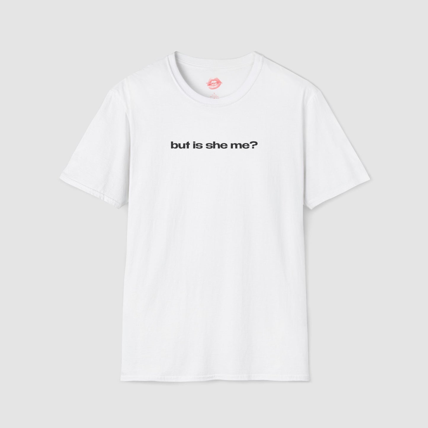 "But Is She Me?" | Text Only | T-Shirt
