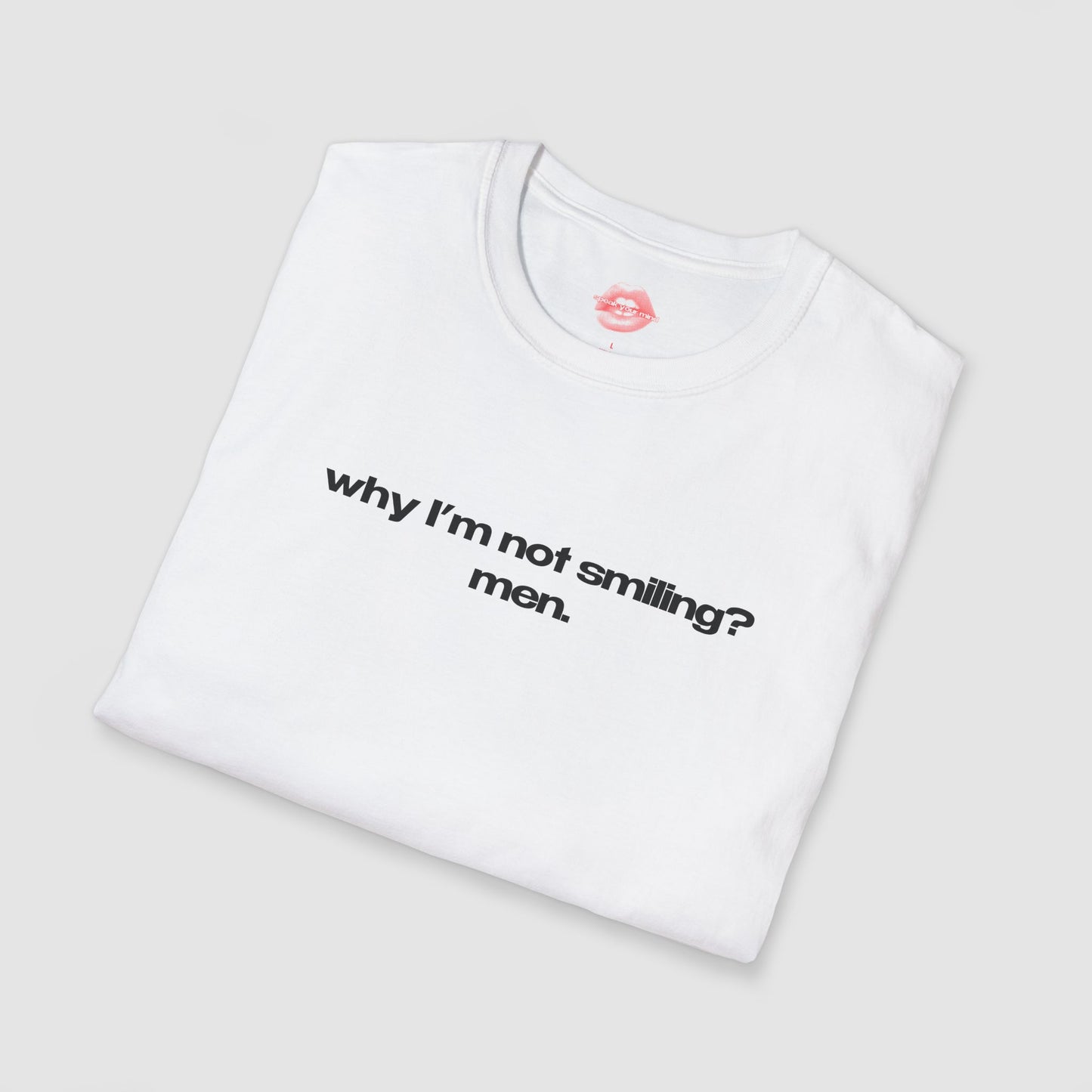 "Why I'm Not Smiling? Men." | Text Only | T-Shirt