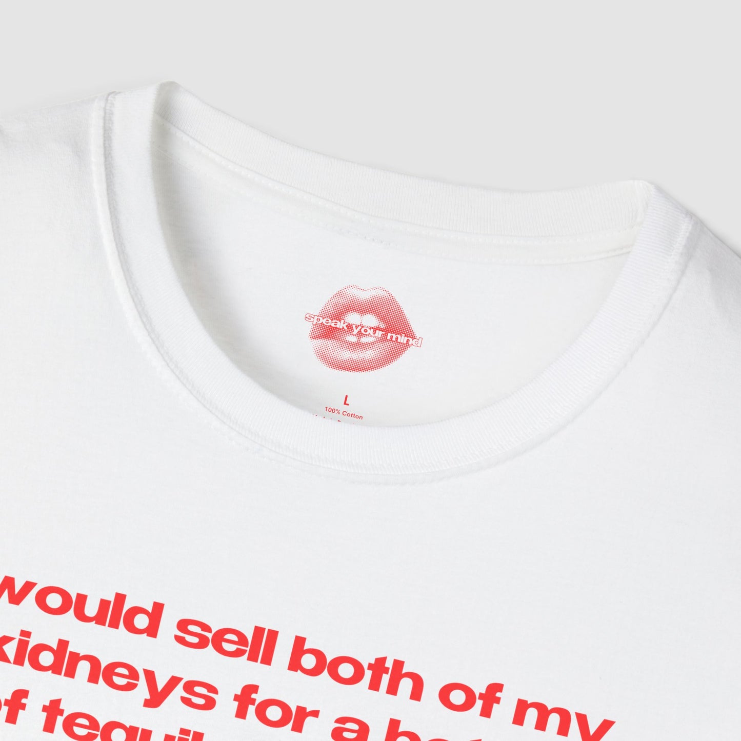 "I Would Sell Both Of My Kidneys For A Bottle Of Tequila Right Now." | Text Only | T-Shirt