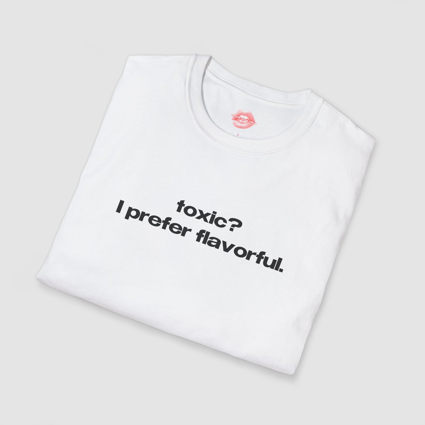 "Toxic? I Prefer Flavorful." | Text Only | T-Shirt