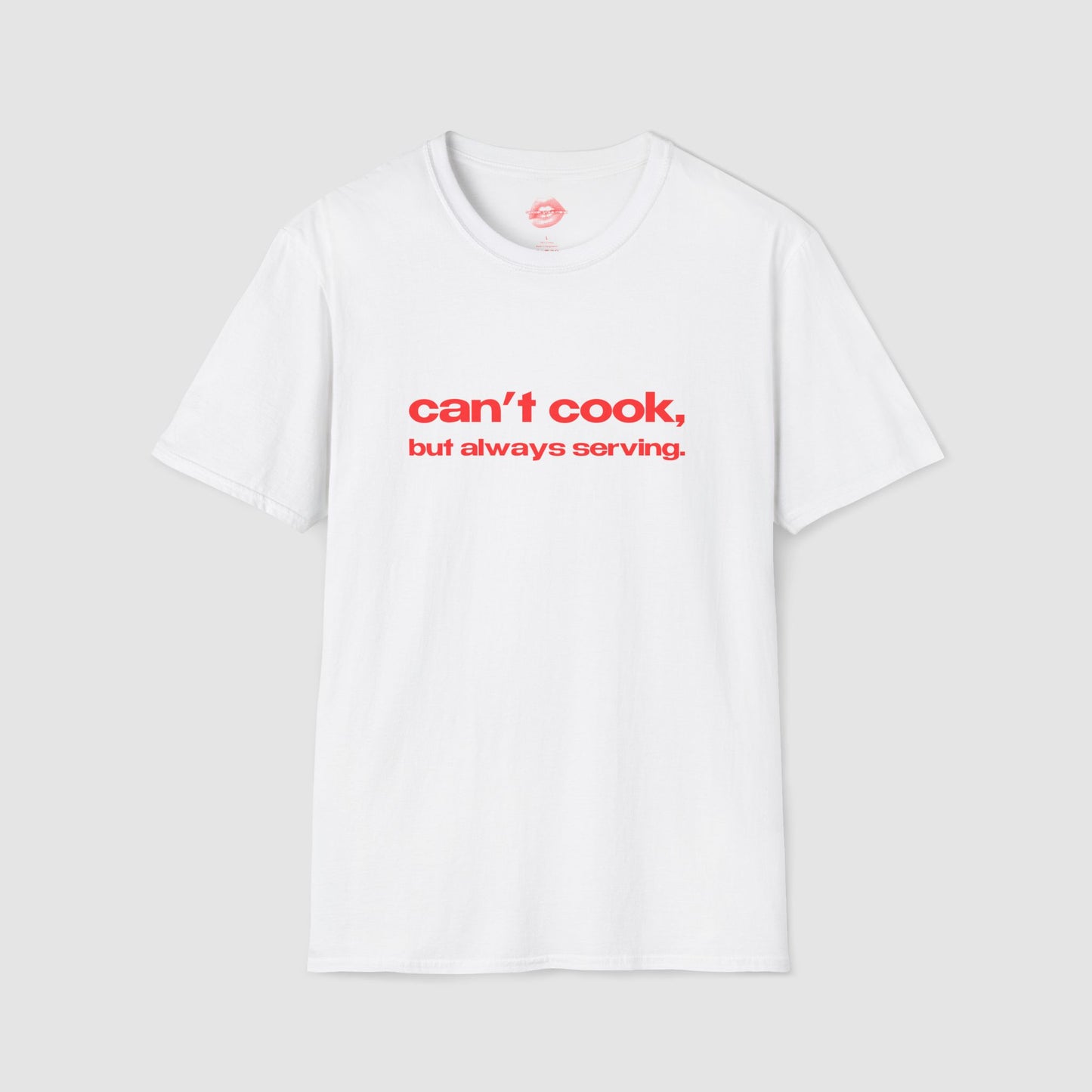 "Can't Cook, But Always Serving." | Text Only | T-Shirt