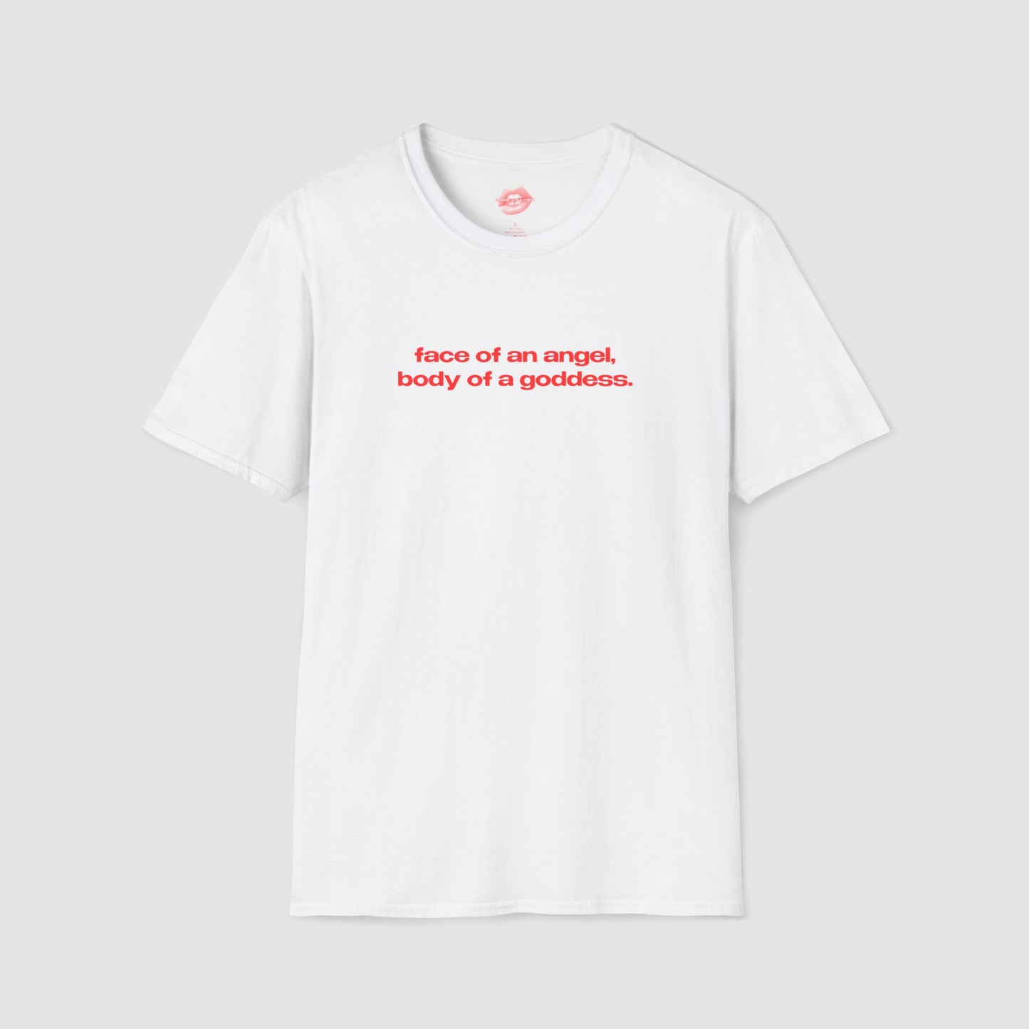 "Face Of An Angel, Body Of A Goddess." | Text Only | T-Shirt