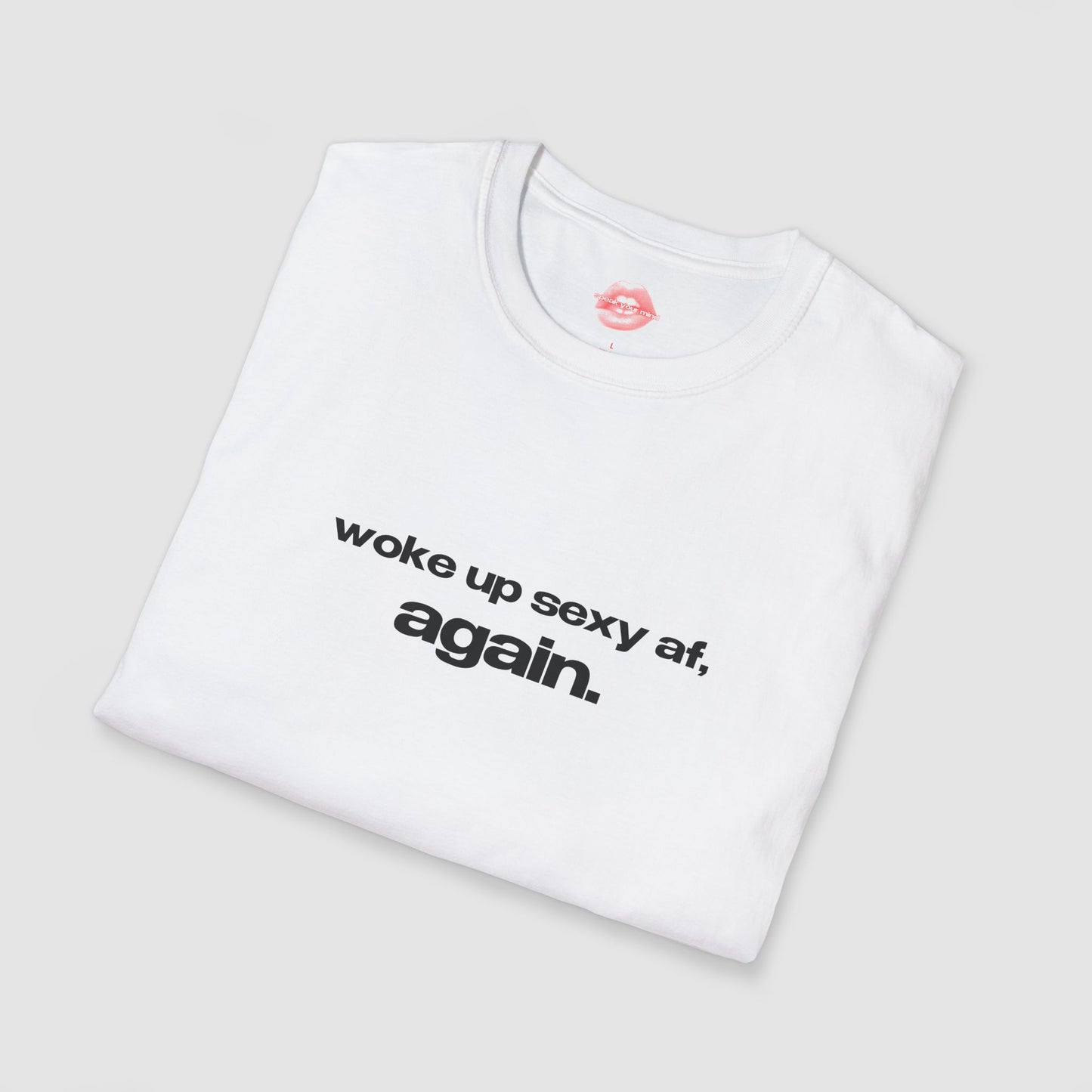 "Woke Up Sexy Af, Again." | Text Only | T-Shirt