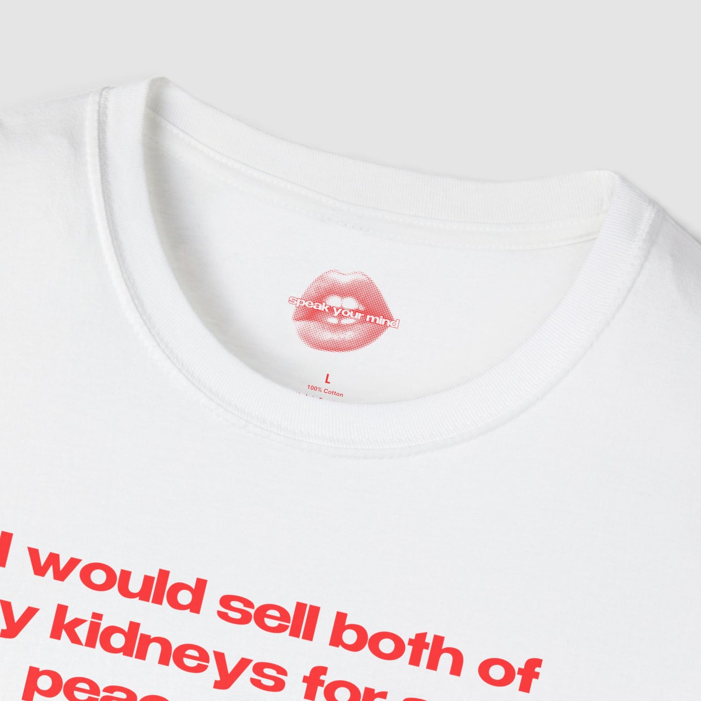 "I Would Sell Both Of My Kidneys For Some Peace Of Mind." | Text Only | T-Shirt