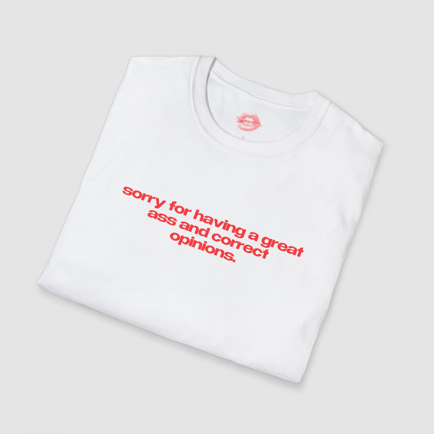 "Sorry For Having A Great Ass And Correct Opinions” | Text Only | T-Shirt