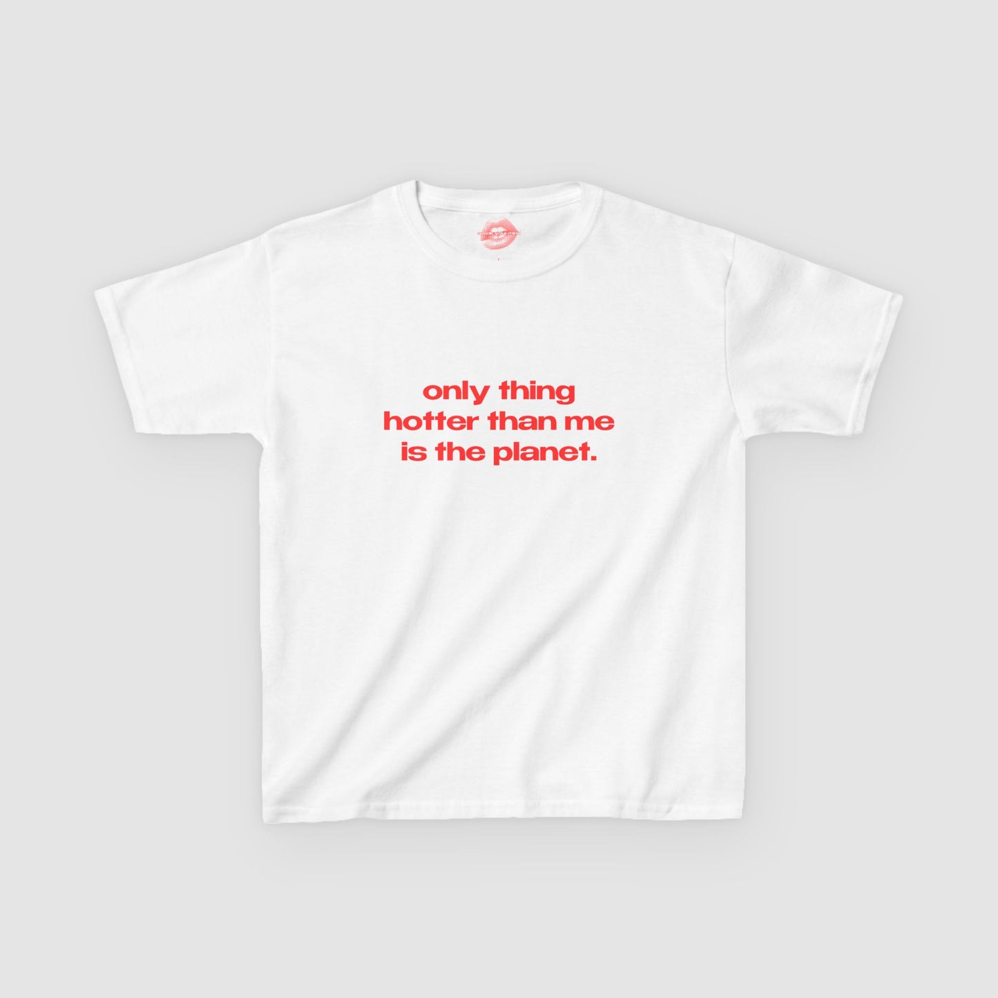 "Only Thing Hotter Than Me Is The Planet." | Text Only | Baby Tee