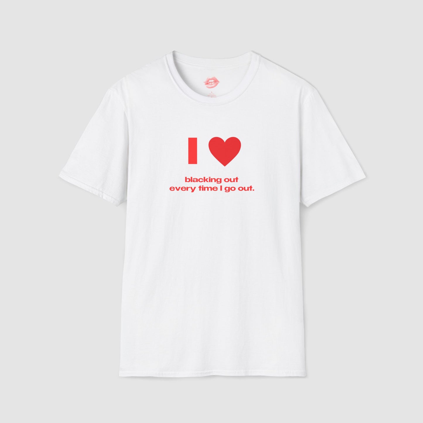 "I Love Blacking Out Every Time I Go Out." | Heart | T-Shirt