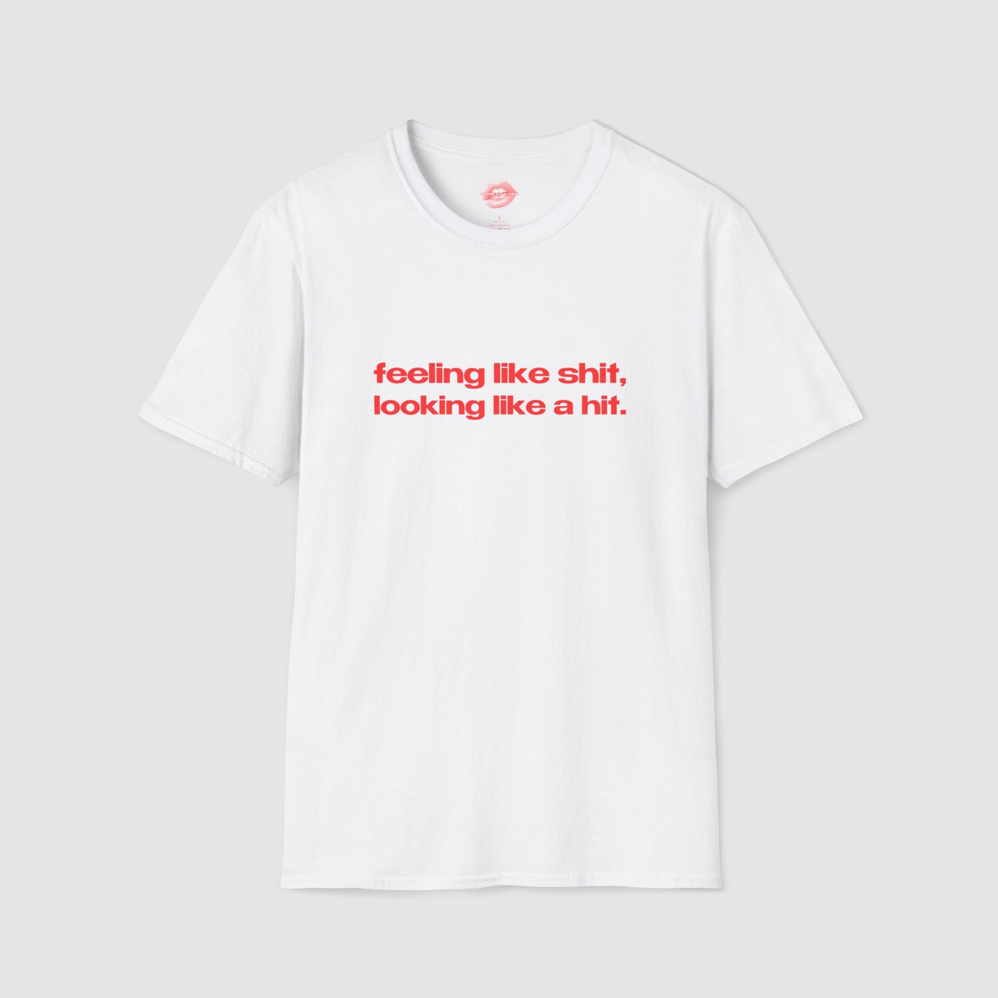"Feeling Like Shit, Looking Like A Hit." | Text Only | T-Shirt
