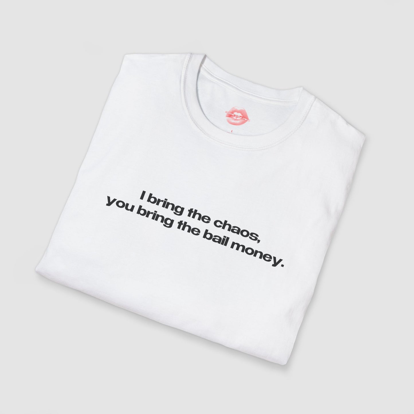 "I Bring The Chaos, You Bring The Bail Money." | Text Only | T-Shirt