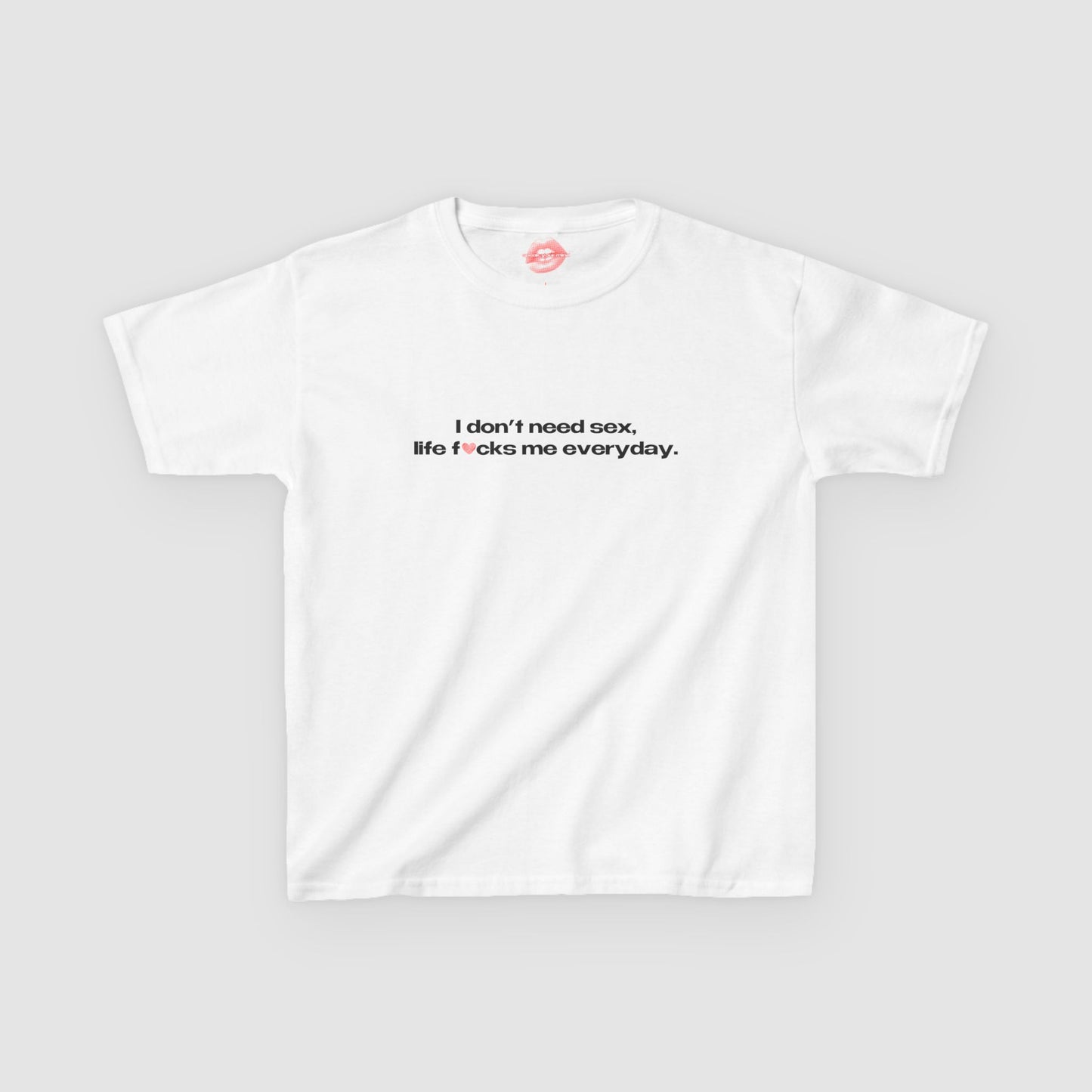 "I Don't Need Sex, Life Fucks Me Everyday." | Heart | Baby Tee