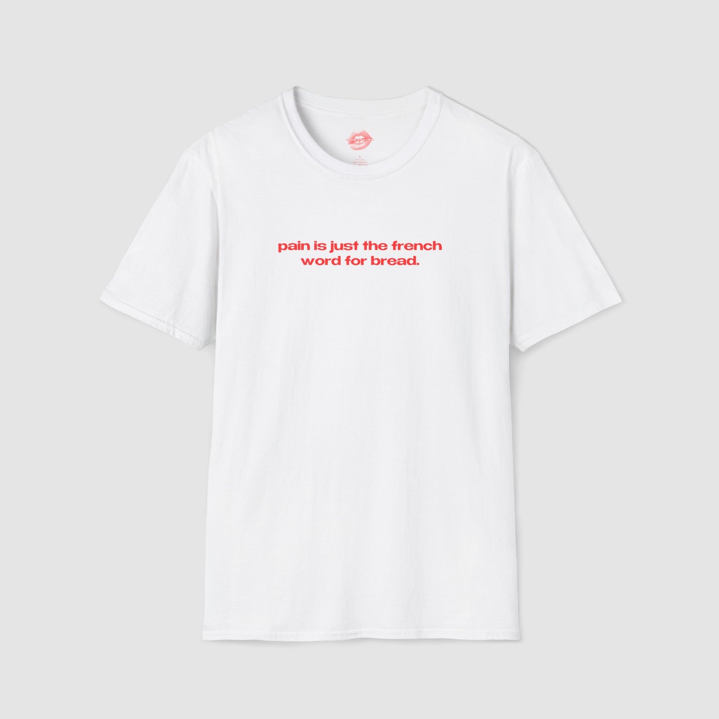 "Pain Is Just The French Word For Bread." | Text Only | T-Shirt