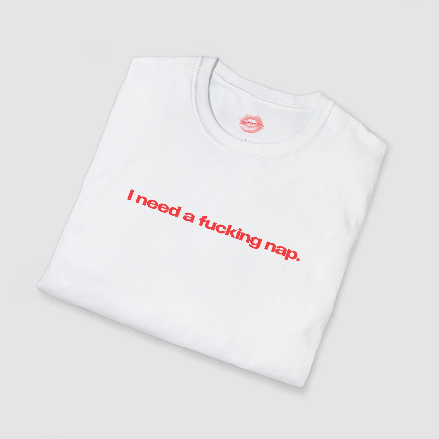 "I Need A Fucking Nap." | Text Only | T-Shirt