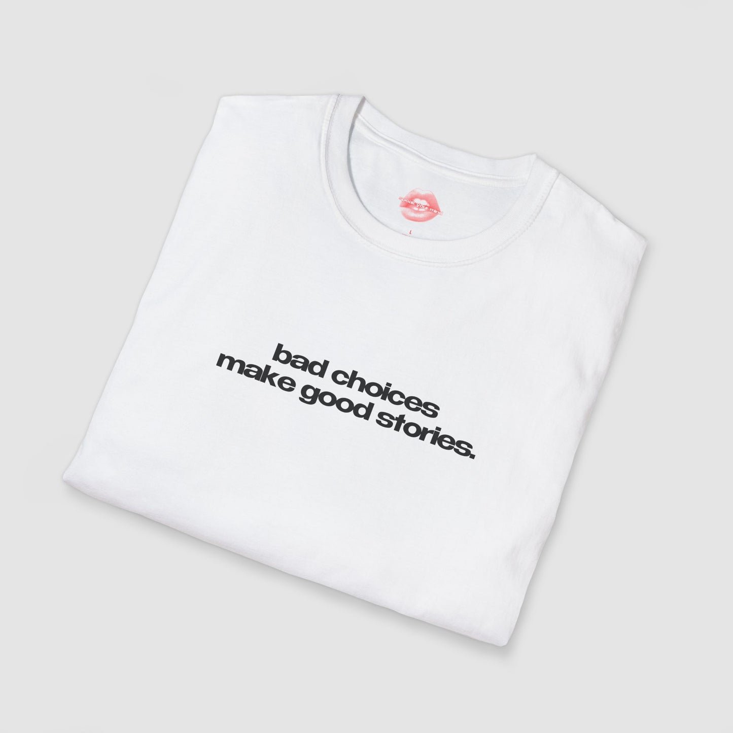 "Bad Choices Make Good Stories." | Text Only | T-Shirt