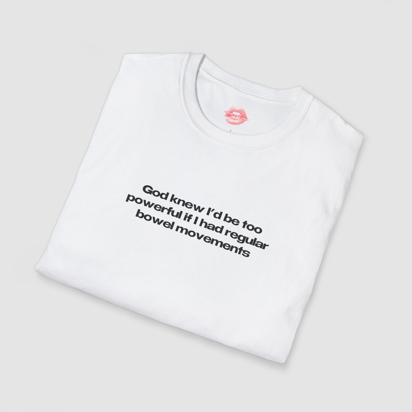 ”God Knew I’d Be Too Powerful If I Had Regular Bowel Movements” | Text Only | T-Shirt