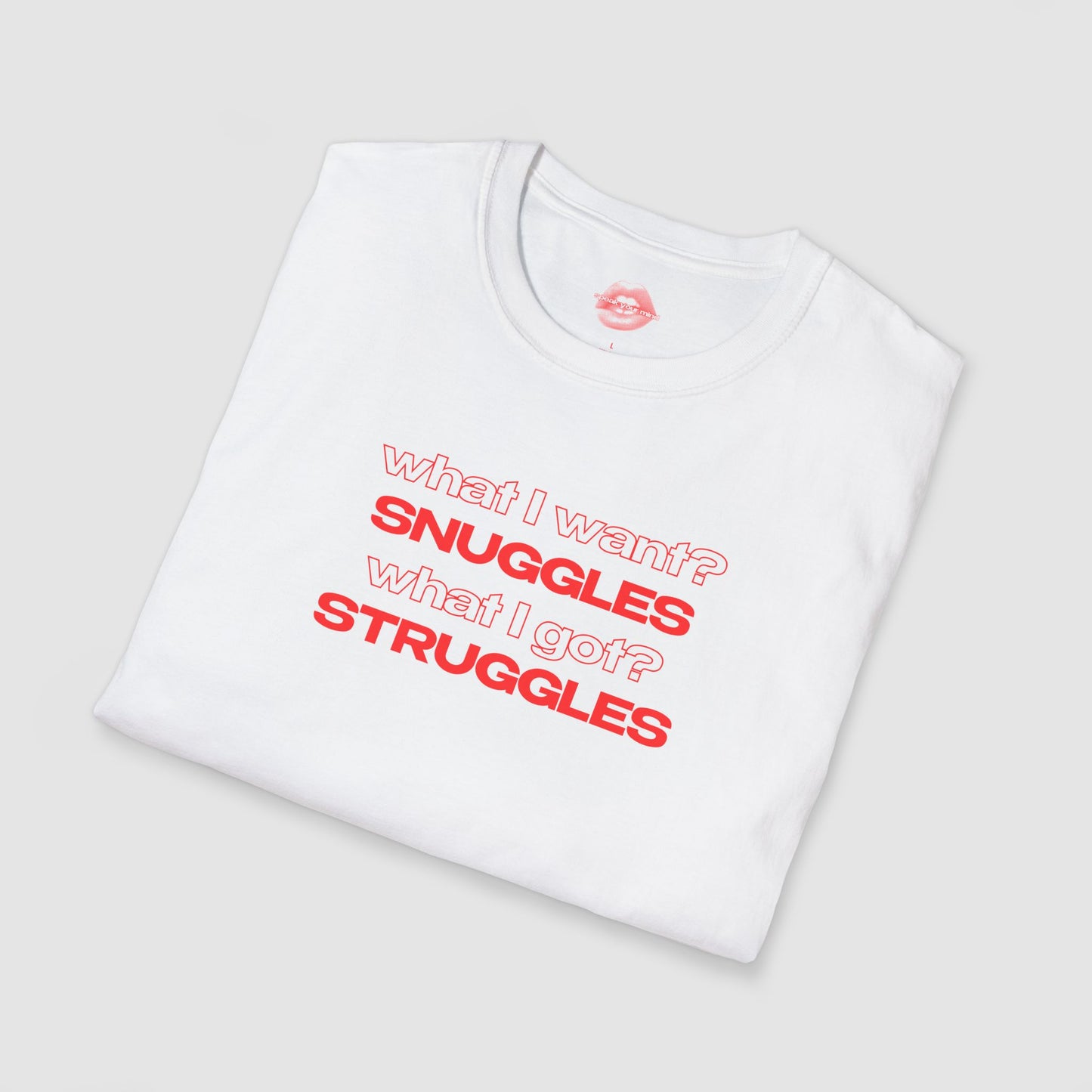 "What I Want? Snuggles What I Got? Struggles" | Text Only | T-Shirt