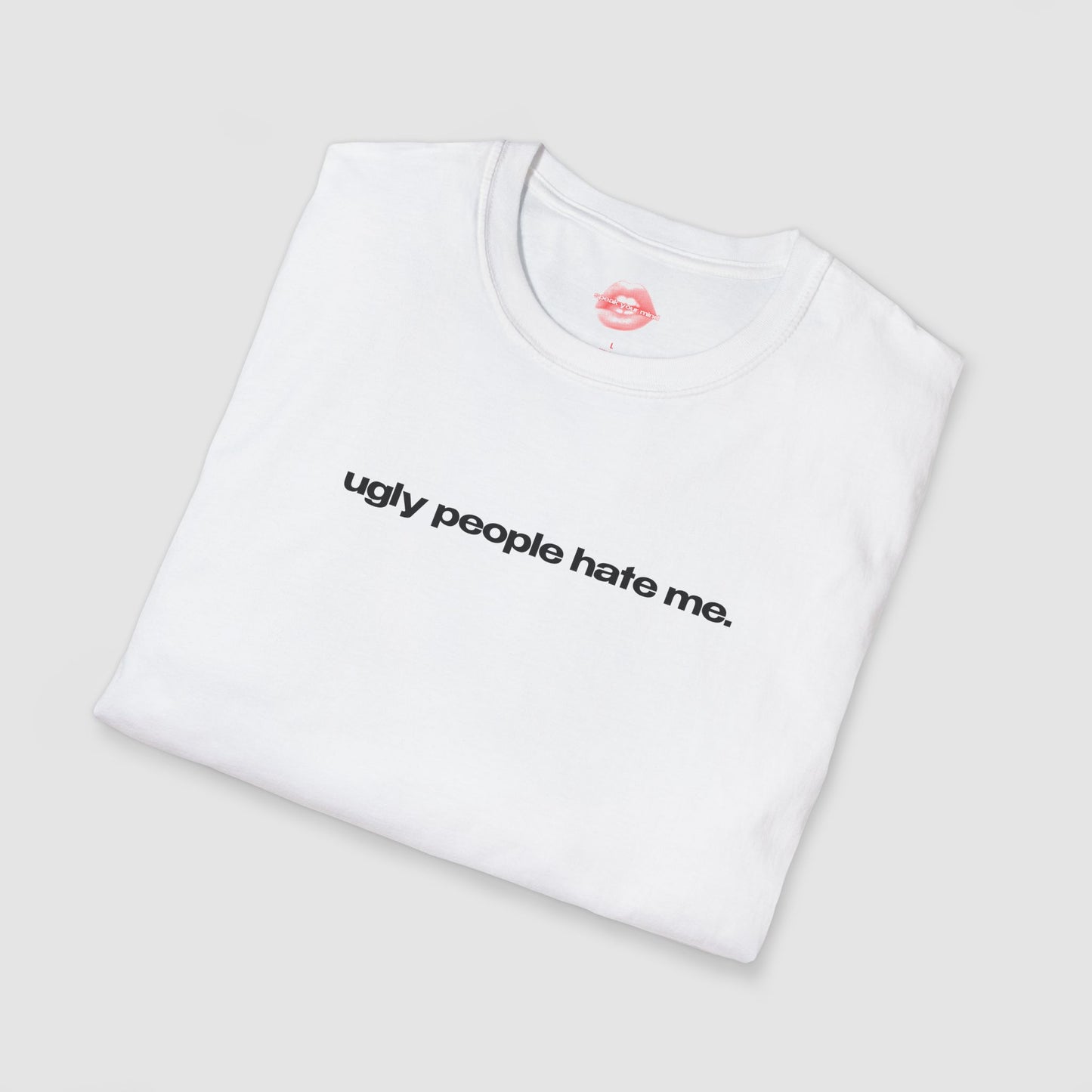 "Ugly People Hate Me." | Text Only | T-Shirt