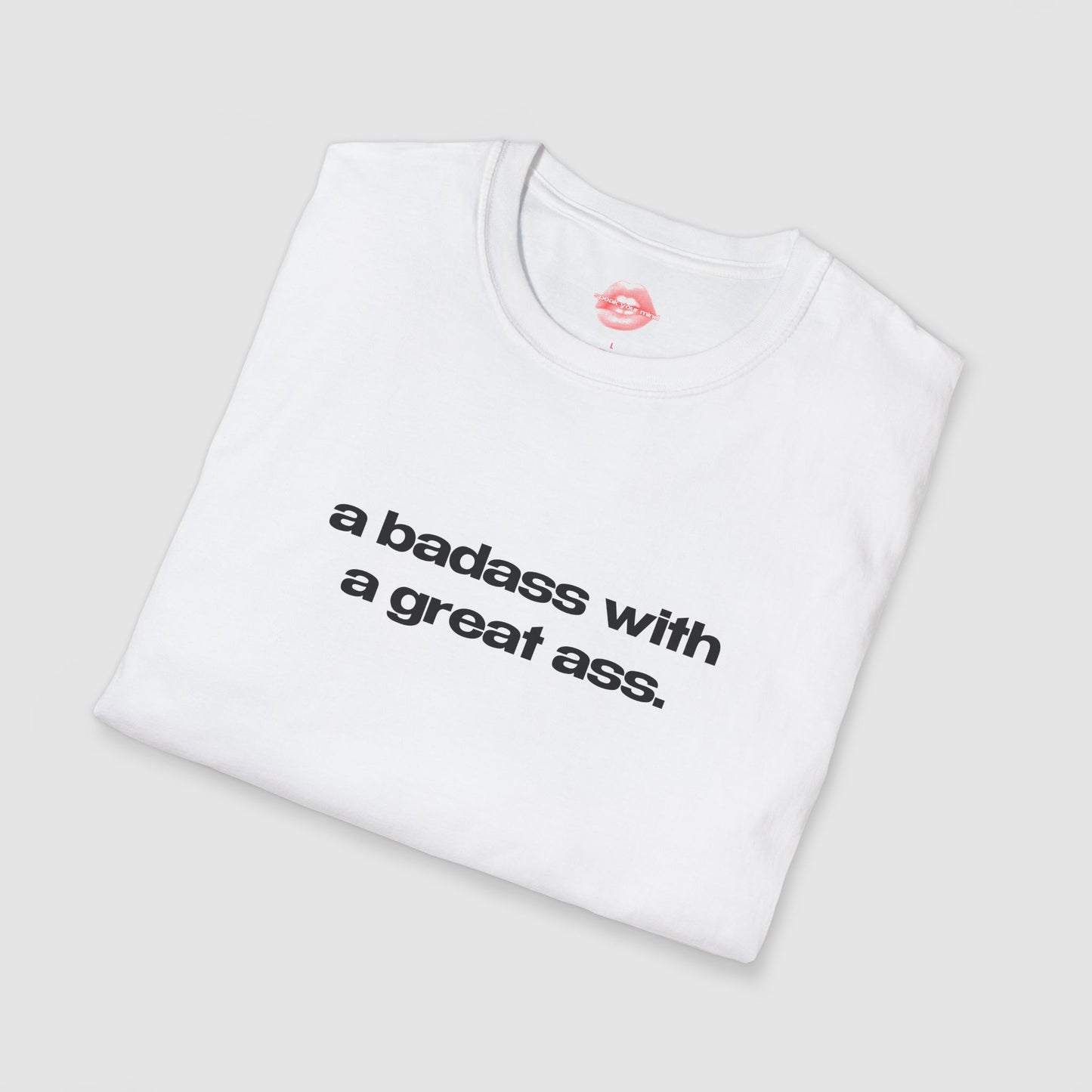 "A Badass With A Great Ass." | Text Only | T-Shirt