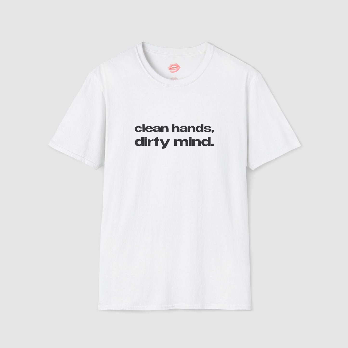 "Clean Hands, Dirty Mind." | Text Only | T-Shirt
