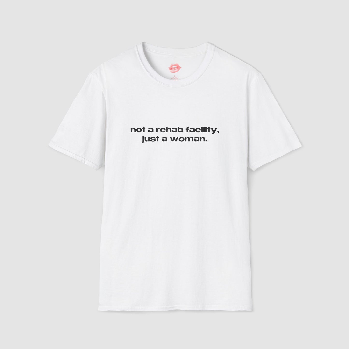 "Not A Rehab Facility, Just A Woman." | Text Only | T-Shirt