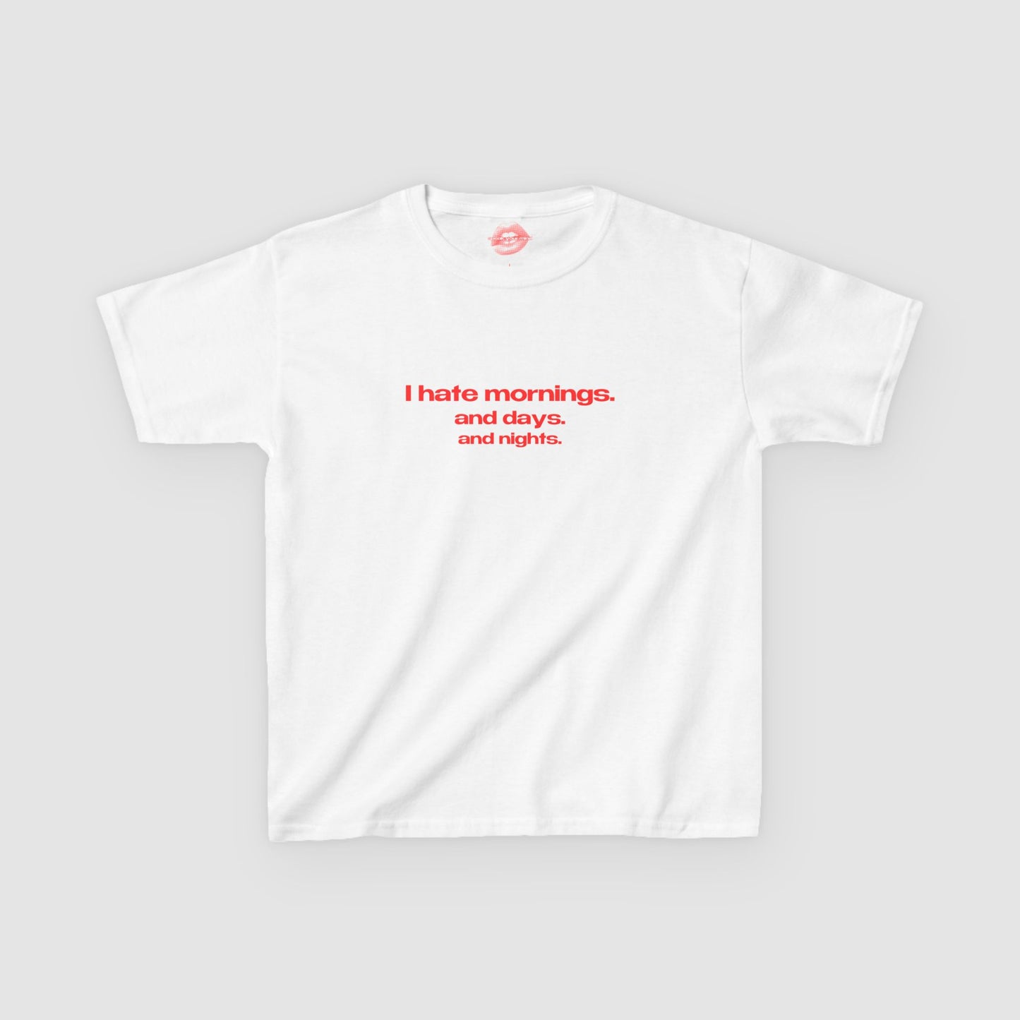 "I Hate Mornings. And Days. And Nights." | Text Only | Baby Tee