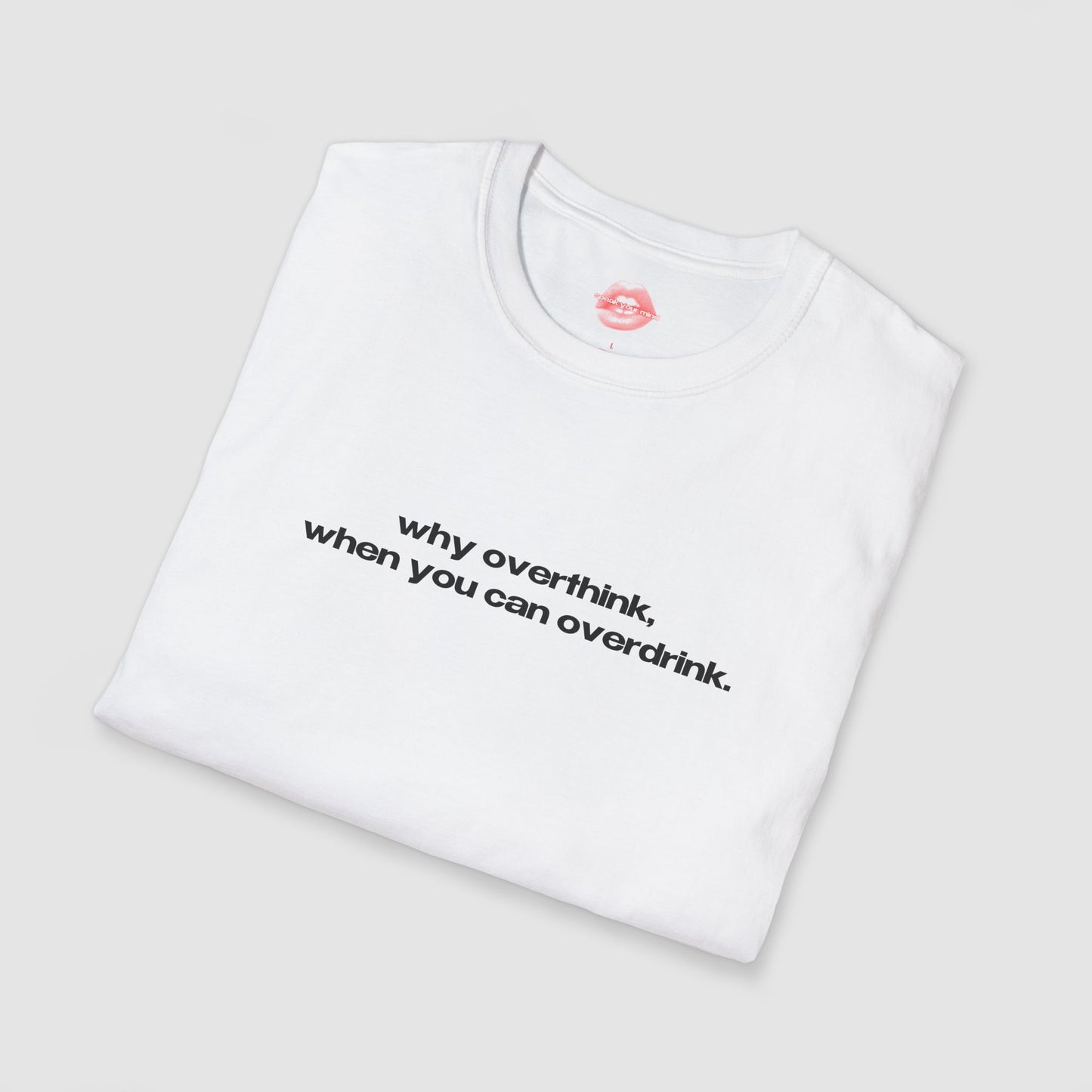 "Why Overthink, When You Can Overdrink." | Text Only | T-Shirt