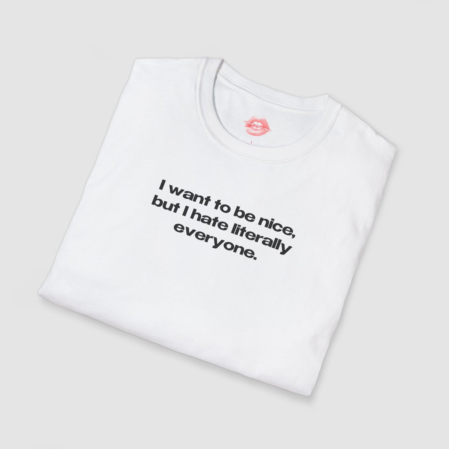 "I Want To Be Nice, But I Hate Literally Everyone." | Text Only | T-Shirt