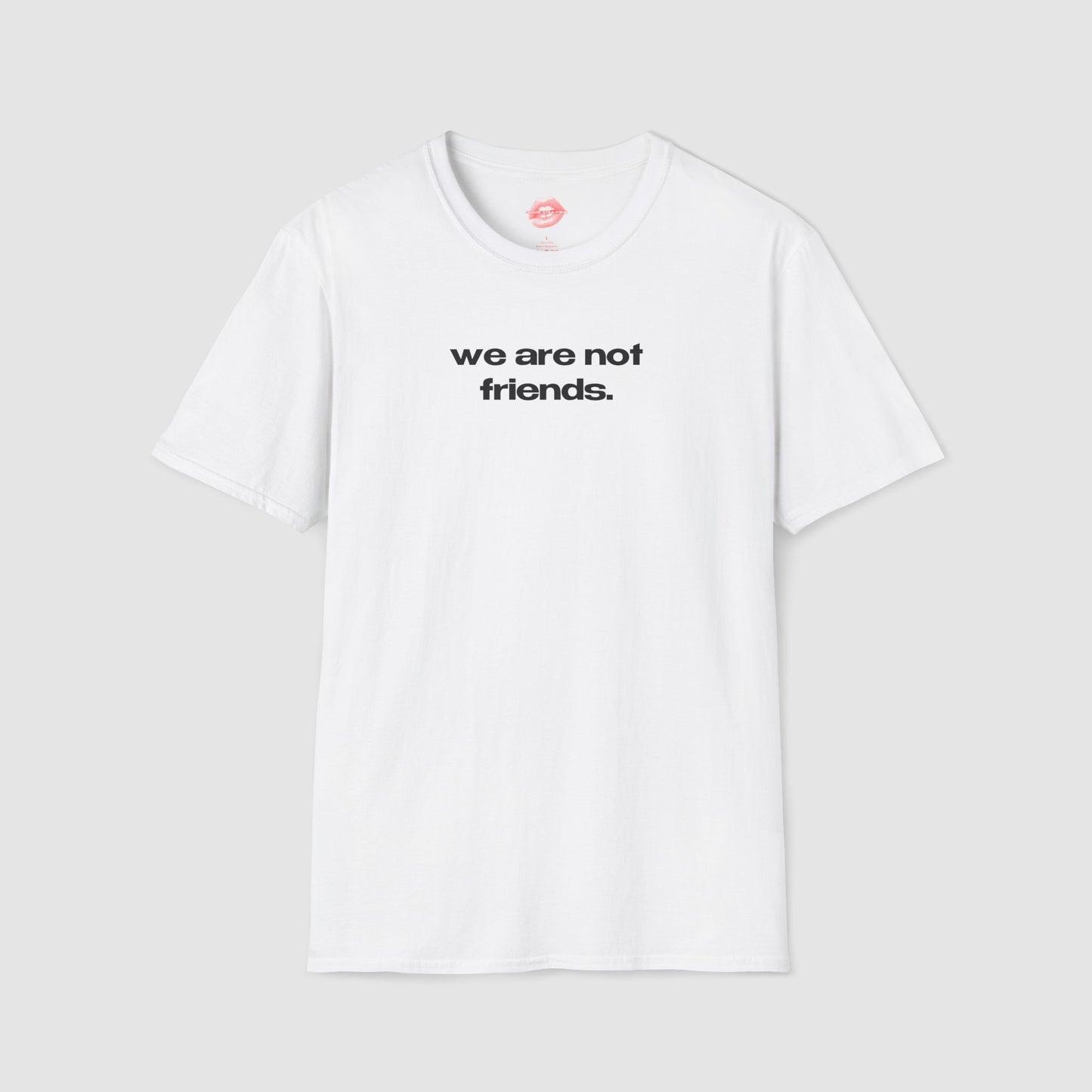 "We Are Not Friends." | Text Only | T-Shirt
