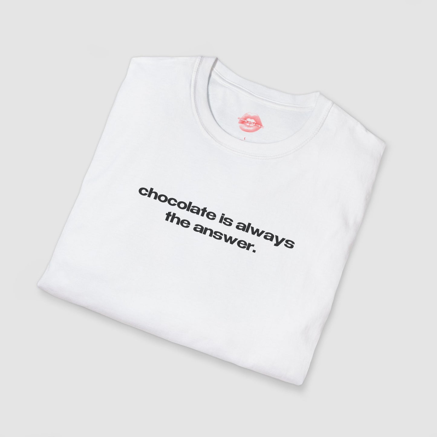 "Chocolate Is Always The Answer." | Text Only | T-Shirt