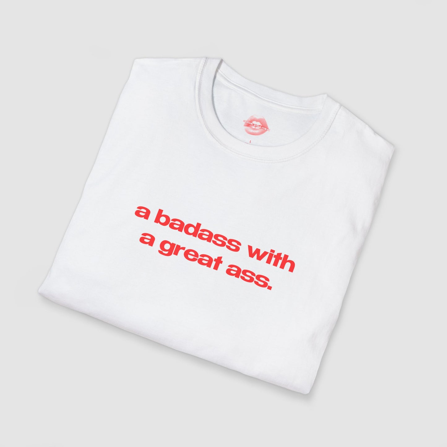 "A Badass With A Great Ass." | Text Only | T-Shirt