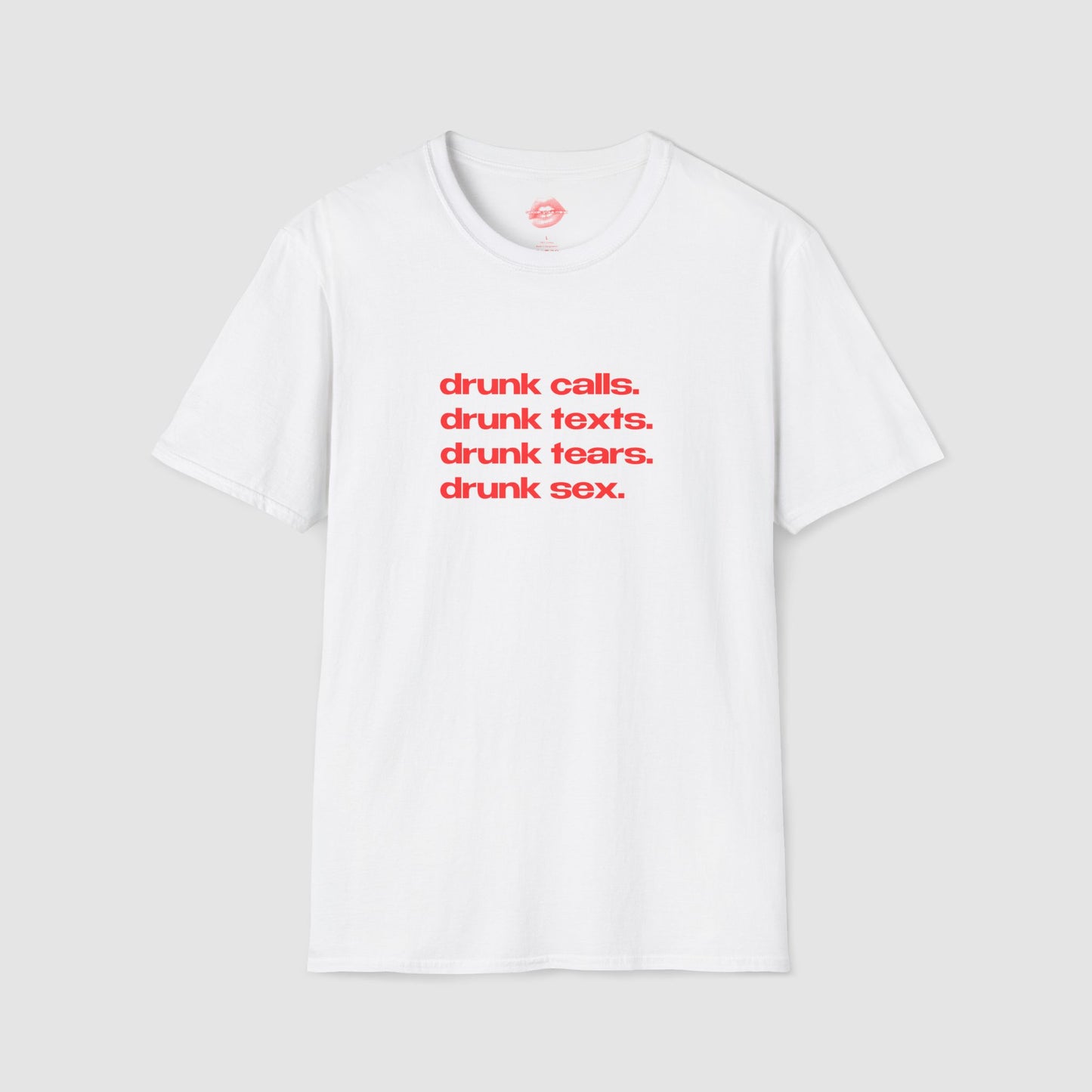 "Drunk Calls. Drunk Texts. Drunk Tears. Drunk Sex." | Text Only | T-Shirt