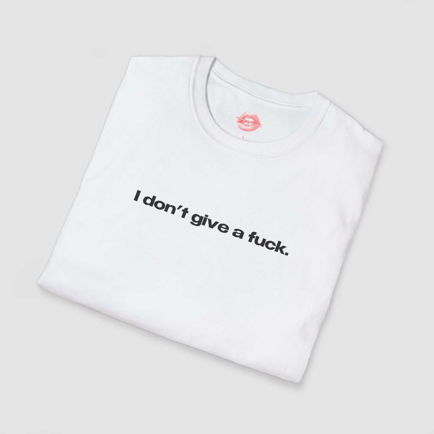 "I Don't Give A Fuck." | Text Only | T-Shirt