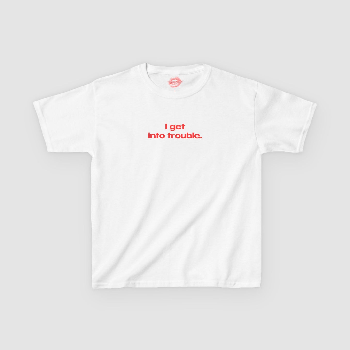 "I Get Into Trouble." | Text Only | Baby Tee