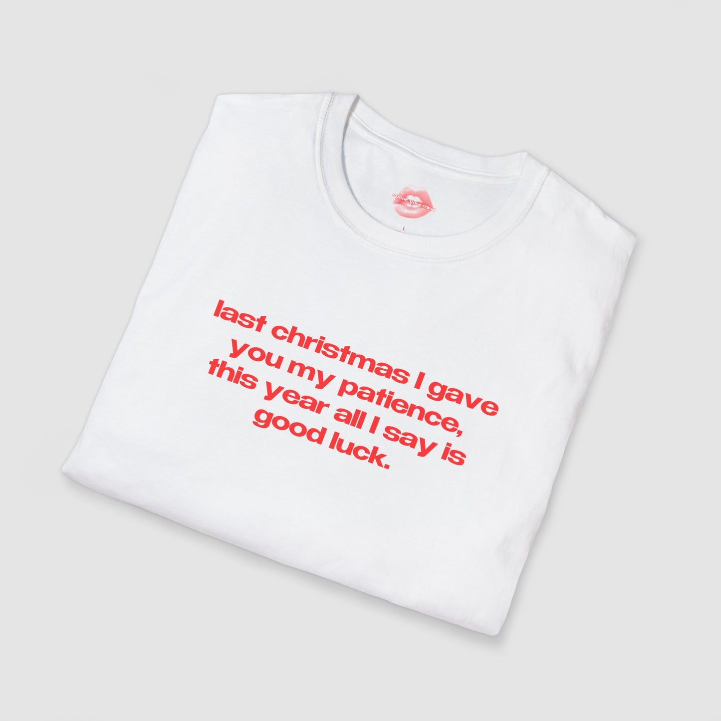 "Last Christmas I Gave You My Patience, This Year All I Say Is Good Luck." | Text Only | T-Shirt