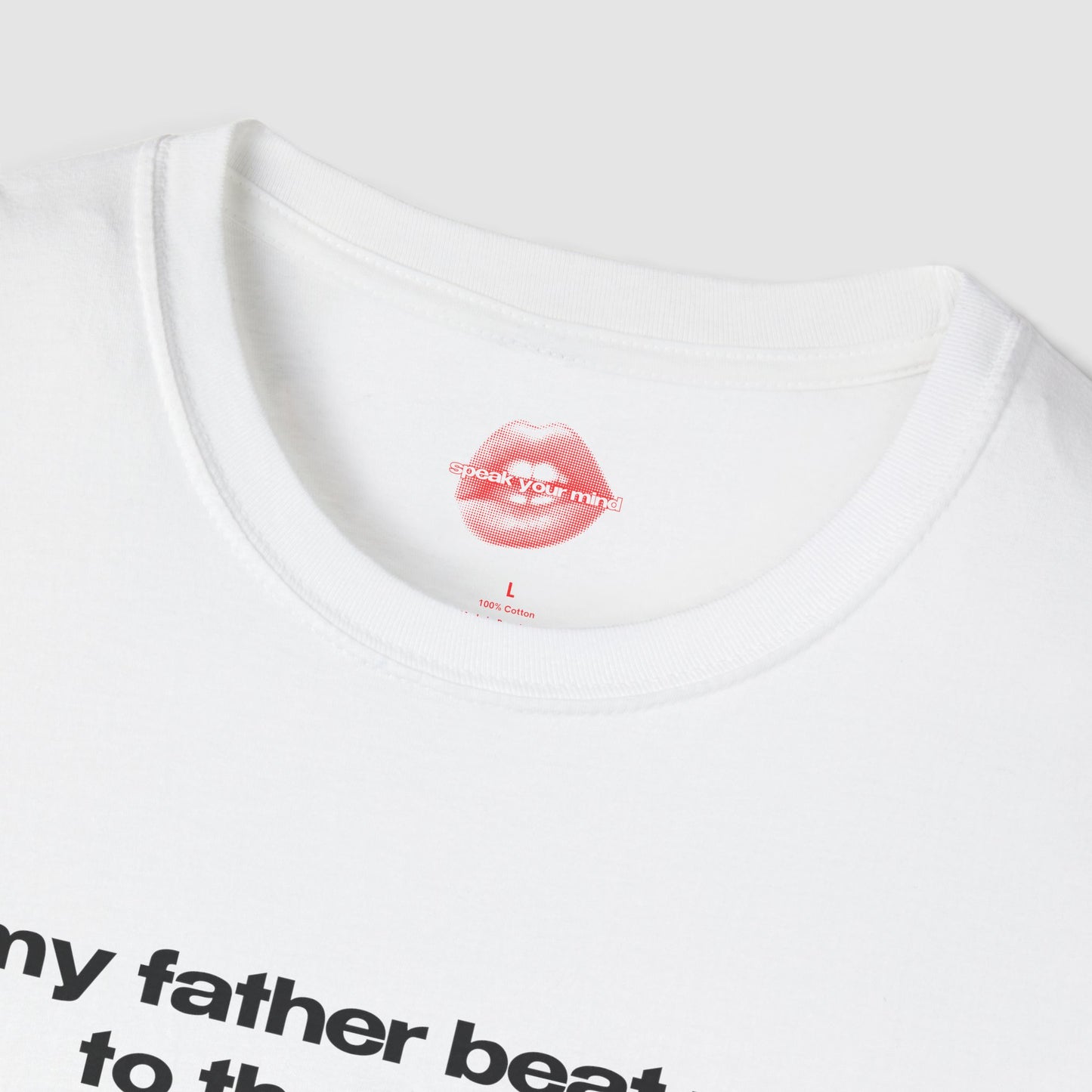 "My Father Beat Me To The Grave. (And Physically.)" | Text Only | T-Shirt