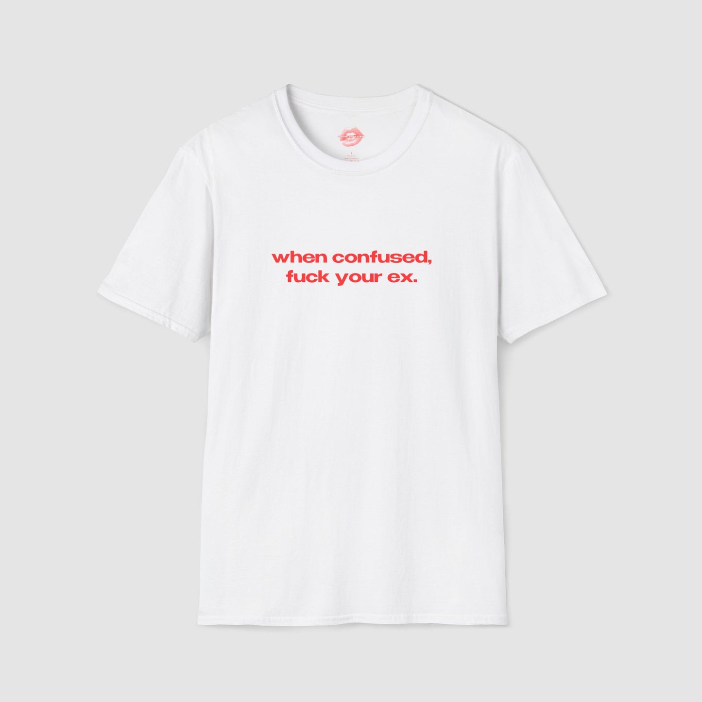 "When Confused, Fuck Your Ex." | Text Only | T-Shirt