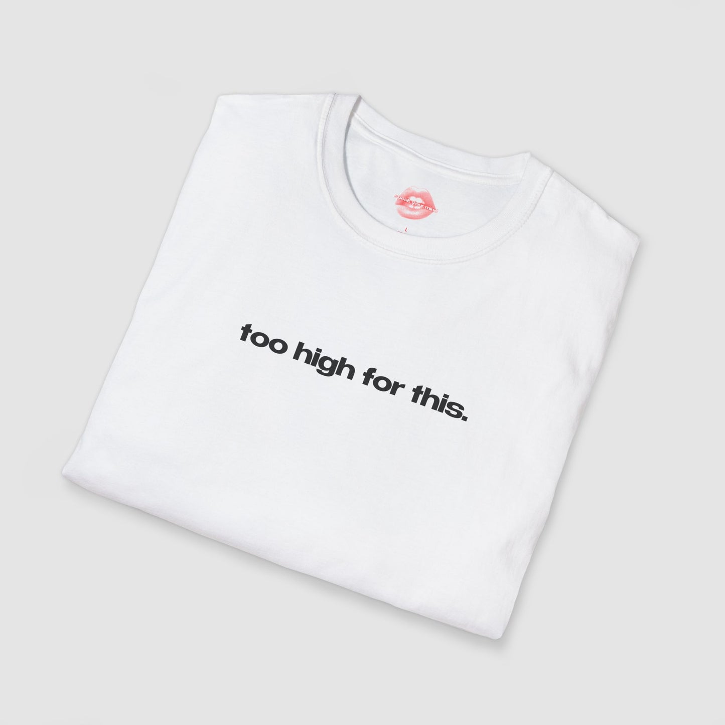 "Too High For This." | Text Only | T-Shirt