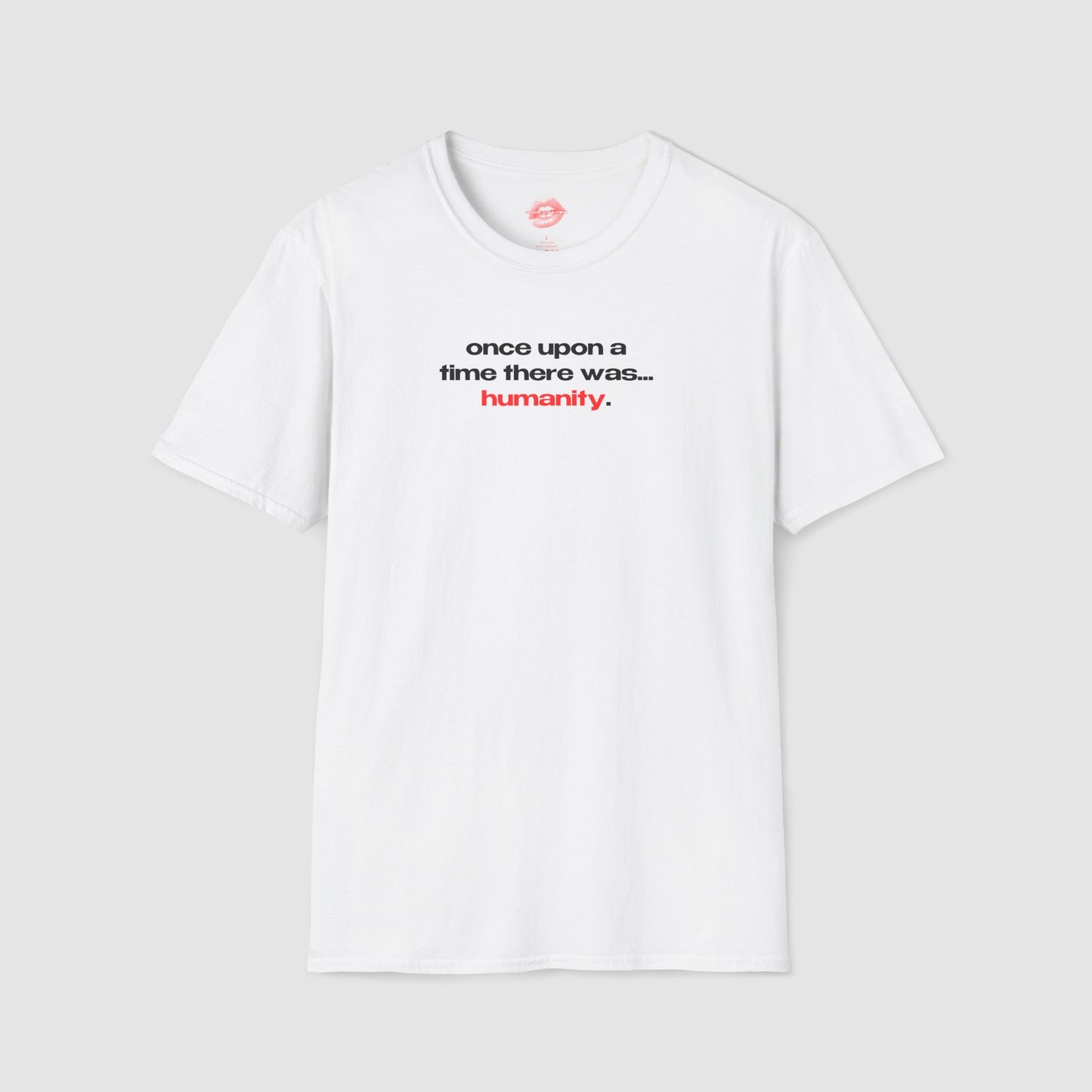 "Once Upon A Time There Was... Humanity." | Text Only | T-Shirt
