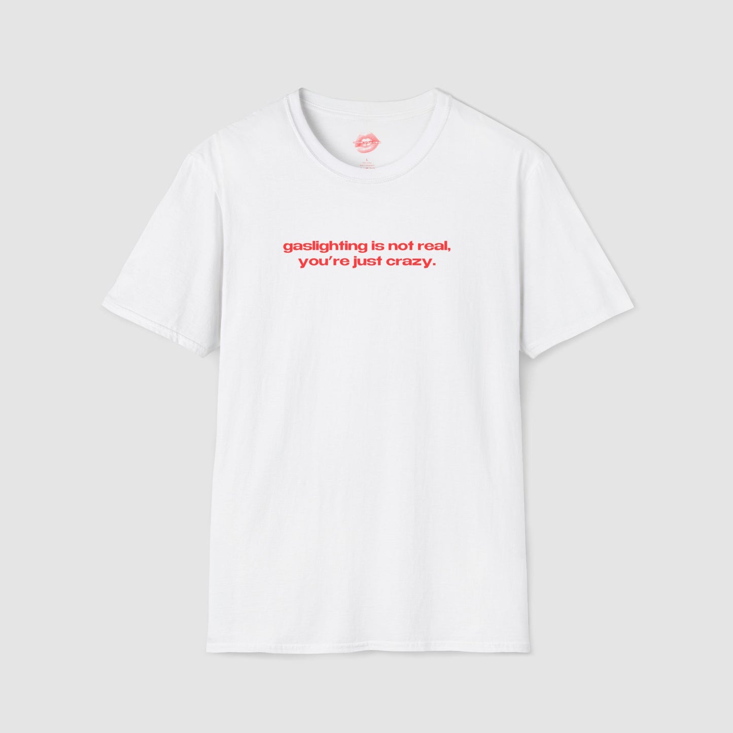 "Gaslighting Is Not Real, You're Just Crazy." | Text Only | T-Shirt
