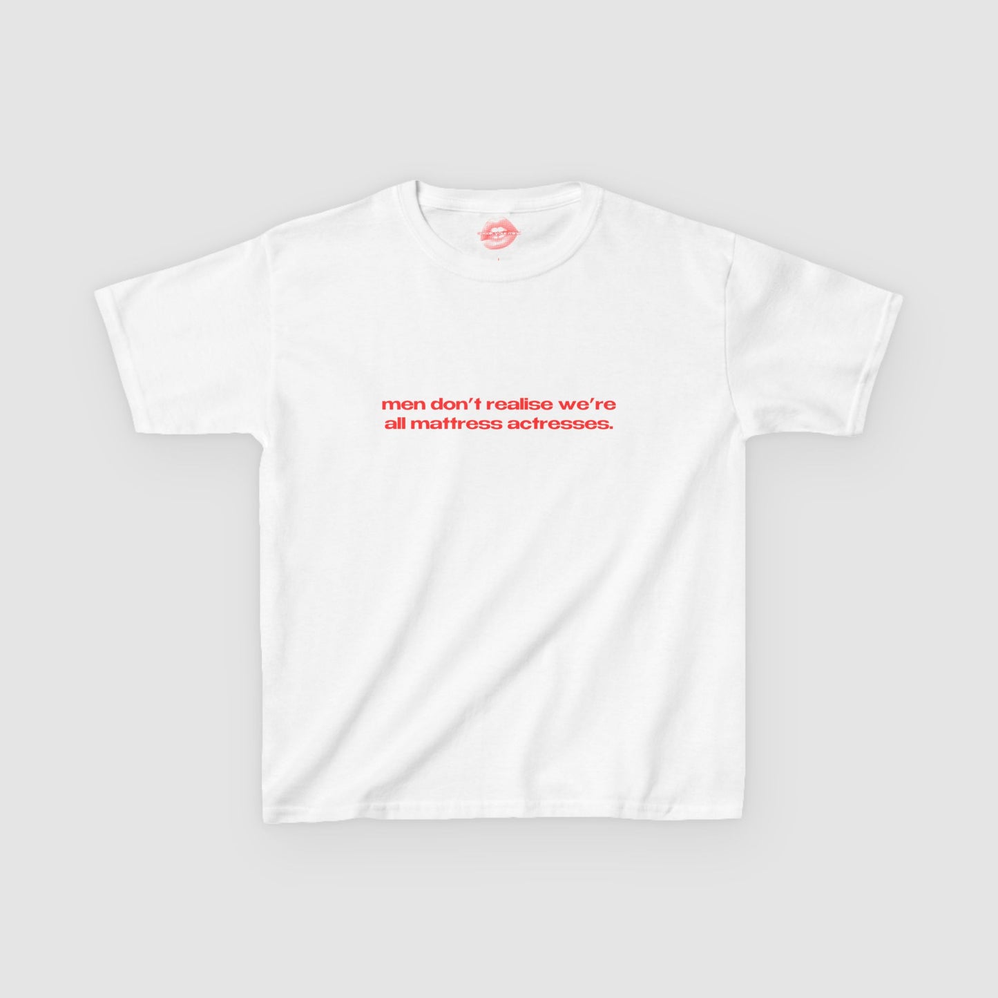 "Men Don't Realise We're All Mattress Actresses." | Text Only | Baby Tee