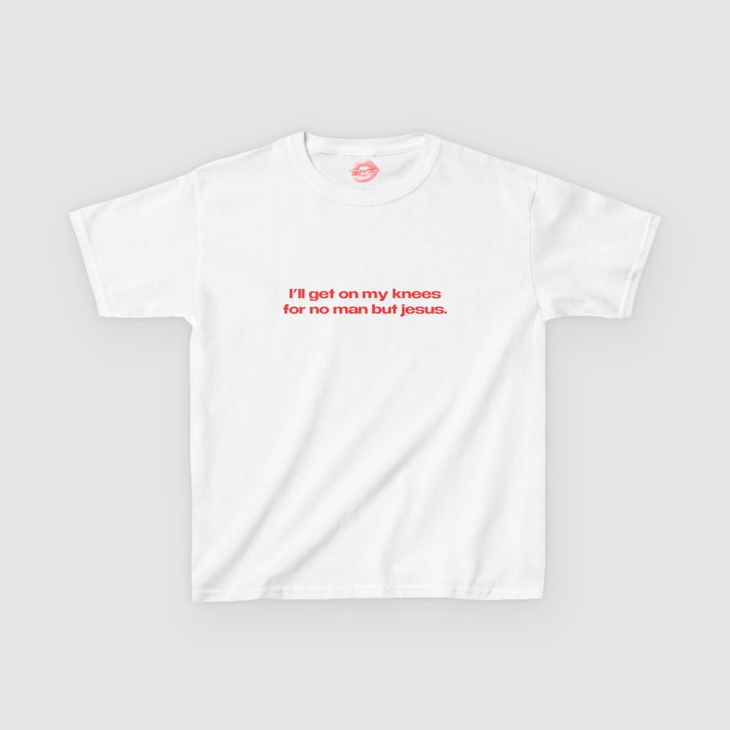 "I'll Get On My Knees For No Man But Jesus." | Text Only | Baby Tee