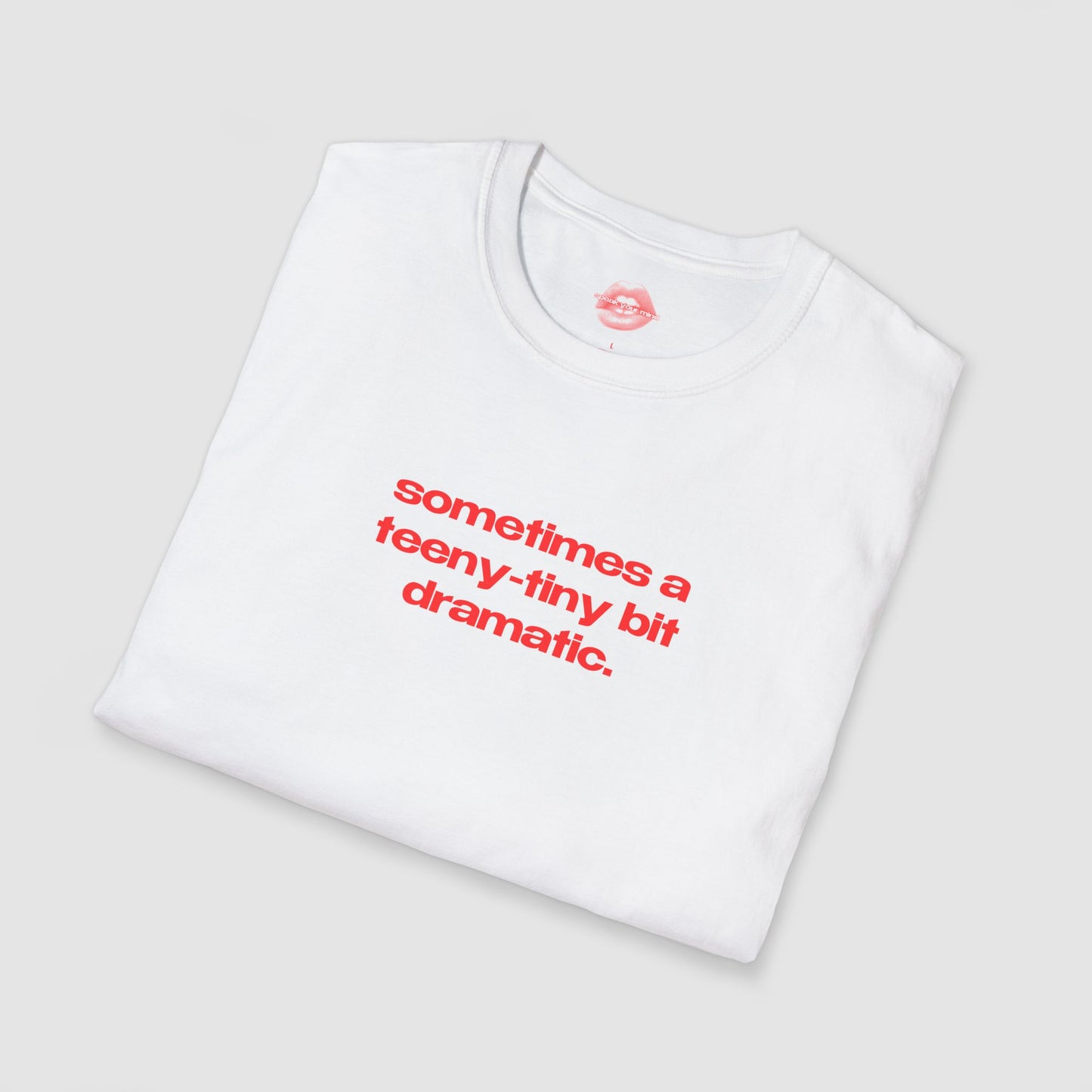 "Sometimes A Teeny-Tiny Bit Dramatic." | Text Only | T-Shirt