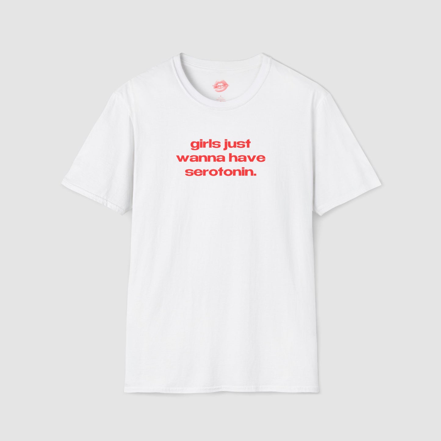"Girls Just Wanna Have Serotonin." | Text Only | T-Shirt