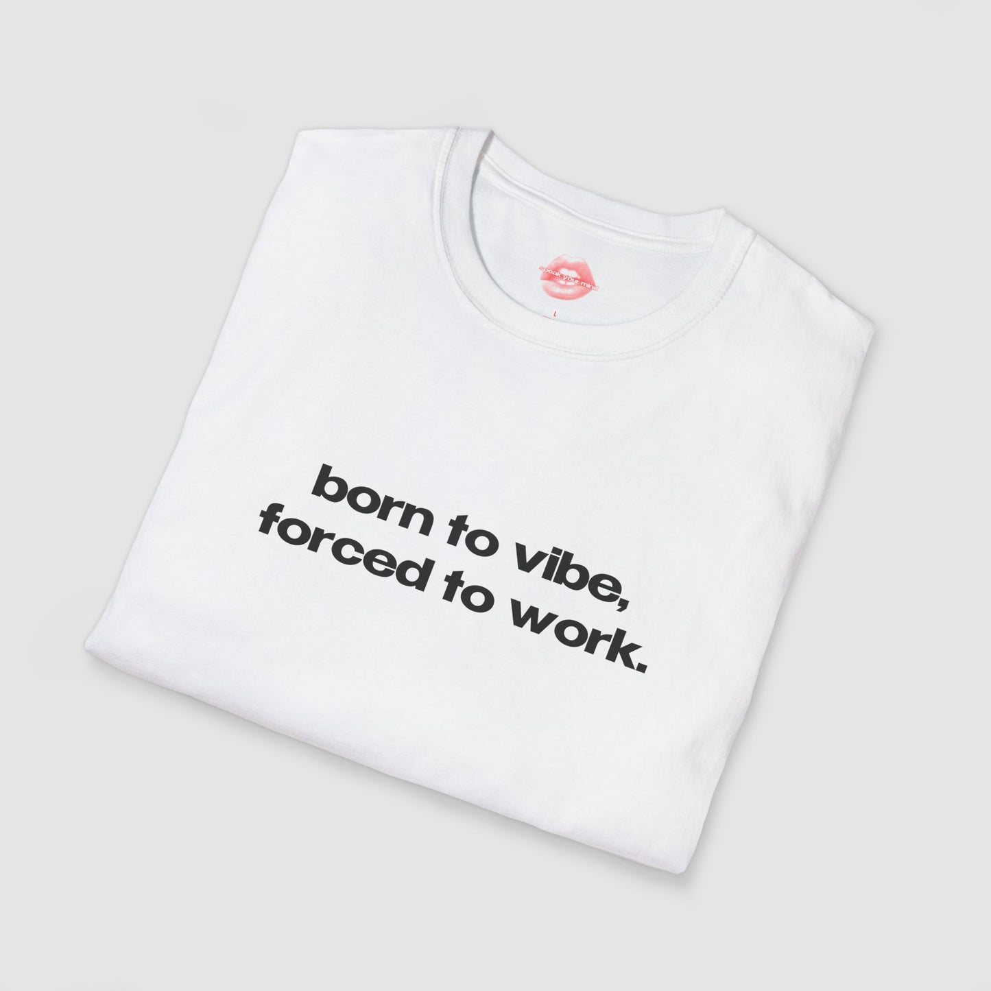 "Born To Vibe, Forced To Work." | Text Only | T-Shirt